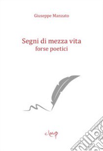 Segni di mezza vita. Forse poetici libro di Manzato Giuseppe