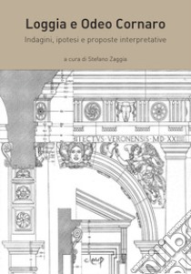 Loggia e Odeo Cornaro. Indagini, ipotesi e proposte interpretative libro di Zaggia S. (cur.)