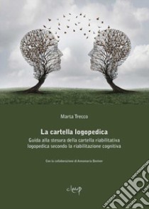 La cartella logopedica. Guida alla stesura della cartella riabilitativa logopedica secondo la riabilitazione cognitiva libro di Trecco Marta