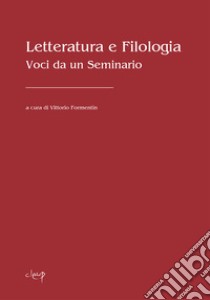 Letteratura e filologia. Voci da un seminario libro di Formentin V. (cur.)