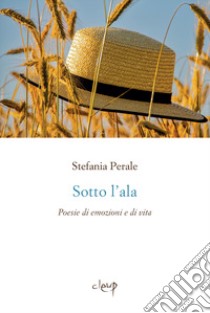 Sotto l'ala. Poesie di emozioni e vita libro di Perale Stefania