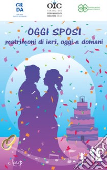 Oggi sposi. Matrimoni di ieri, oggi e domani libro di OIC Onlus