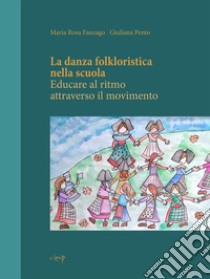 La danza folkloristica nella scuola. Educare al ritmo attraverso il movimento libro di Fanzago Maria Rosa; Pento Giuliana