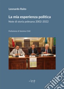 La mia esperienza politica. Note di storia polesana 2002-2022 libro di Raito Leonardo