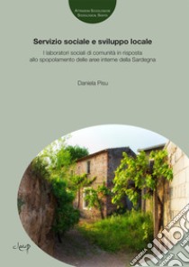 Servizio sociale e sviluppo locale. I laboratori sociali di comunità in risposta allo spopolamento delle aree interne della Sardegna libro di Pisu Daniela