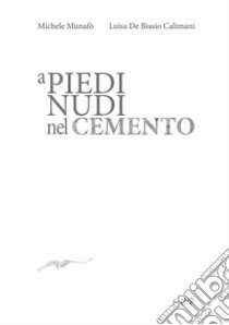 A piedi nudi nel cemento libro di Munafò Michele; De Biasio Calimani Luisa