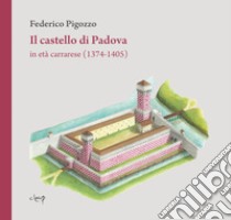 Il castello di Padova in età carrarese (1374-1405) libro di Pigozzo Federico