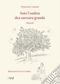 Soto l'ombra dea saresàra granda. Ricordi libro di Lazzari Francesco