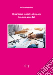 Organizzare e gestire al meglio le risorse aziendali libro di Mamoli Massimo