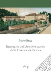 Inventario dell'Archivio storico delle Dimesse di Padova libro di Brogi Mario