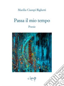 Passa il mio tempo. Poesie libro di Ciampi Righetti Marilia