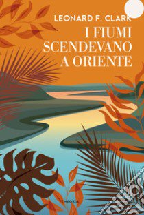 I fiumi scendevano a oriente libro di Clark Leonard