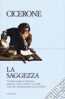 La saggezza libro di Cicerone Marco Tullio; Monda D. (cur.); Paggetti N. (cur.); Vannini T. (cur.)