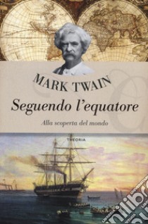 Seguendo l'Equatore. Alla scoperta del mondo libro di Twain Mark