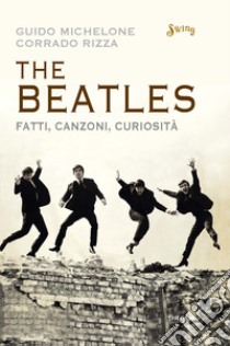 The Beatles. Fatti, canzoni, curiosità libro di Michelone Guido; Rizza Corrado