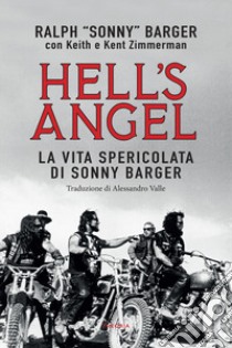 Hell's Angel. La vita spericolata di Sonny Barger libro di Barger Ralph Sonny; Zimmerman Keith; Zimmerman Kent