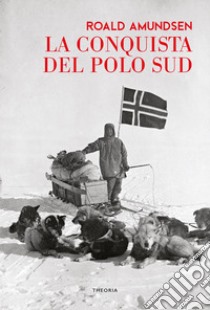 La conquista del Polo Sud libro di Amundsen Roald