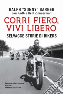 Corri fiero, vivi libero. Selvagge storie di bikers libro di Barger Ralph Sonny; Zimmerman Keith; Zimmerman Kent