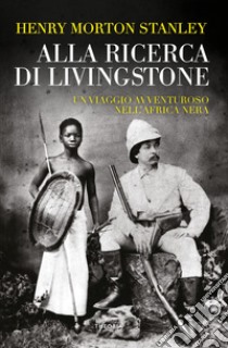 Alla ricerca di Livingstone libro di Stanley Henry Morton