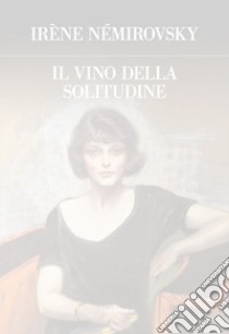 Il vino della solitudine. Ediz. integrale libro di Némirovsky Irène