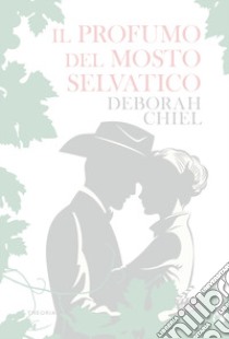 Il profumo del mosto selvatico. Ediz. integrale libro di Chiel Deborah