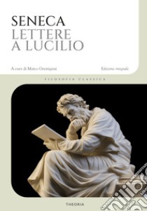 Lettere a Lucilio. Ediz. integrale libro di Seneca Lucio Anneo; Gremignai M. (cur.)