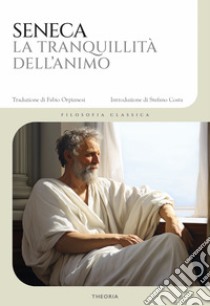 La tranquillità dell'animo. Testo latino a fronte. Ediz. bilingue libro di Seneca Lucio Anneo