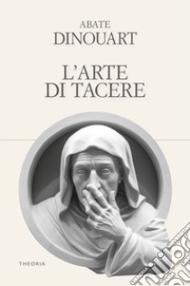 L'arte di tacere. Ediz. integrale libro di Dinouart Joseph A.