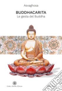 Buddhacarita. Le gesta del Buddha. Ediz. integrale libro di Asvaghosa