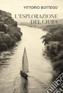 L'esplorazione del Giuba. Ediz. integrale libro di Bottego Vittorio