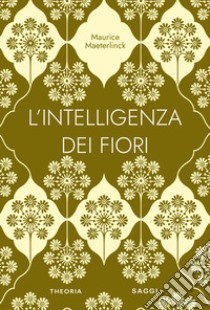 L'intelligenza dei fiori. Ediz. integrale libro di Maeterlinck Maurice