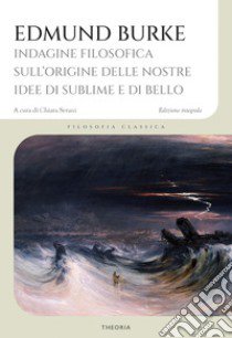 Indagine filosofica sull'origine delle nostre idee di sublime e di bello libro di Burke Edmund; Serani C. (cur.)