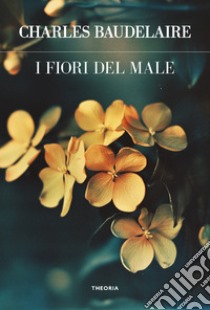 I fiori del male. Ediz. integrale libro di Baudelaire Charles