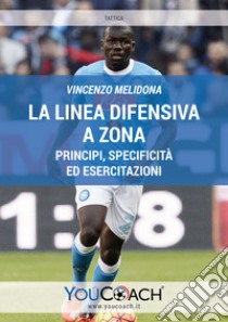 La linea difensiva a zona. Principi, specificità ed esercitazioni. Ediz. illustrata libro di Melidona Vincenzo