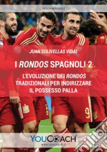 I rondos spagnoli. Vol. 2: L' evoluzione dei rondos tradizionali per indirizzare il possesso palla libro di Solivellas Vidal Juan