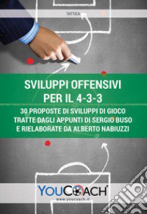 Sviluppi offensivi per il 4-3-3. 30 proposte di sviluppi di gioco tratte dagli appunti di Sergio Buso e rielaborate da Alberto Nabiuzzi libro