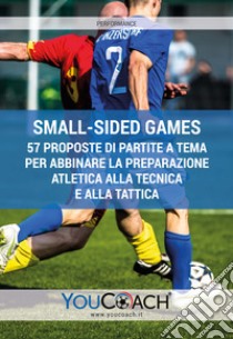 Small-sided games. 57 proposte di partite a tema per abbinare la preparazione atletica alla tecnica e alla tattica libro