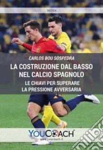 La costruzione dal basso nel calcio spagnolo. Le chiavi per superare la pressione avversaria libro di Bou Sospedra Carlos