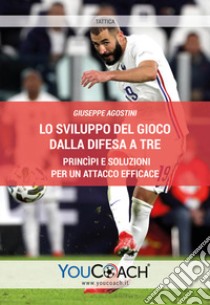 Lo sviluppo del gioco dalla difesa a tre. Princìpi e soluzioni per un attacco efficace libro di Agostini Giuseppe