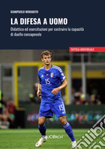 La difesa a uomo. Didattica ed esercitazioni per costruire la capacità di duello consapevole libro di Morabito Giampaolo