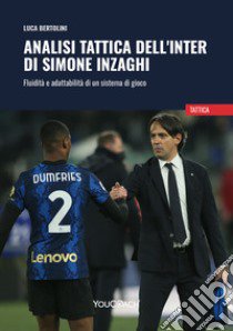 Analisi tattica dell'Inter di Simone Inzaghi. Fluidità e adattabilità di un sistema di gioco libro di Bertolini Luca