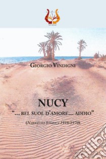 Nucy. «... bel suol d'amore... addio» (Narrativa storica 1959//1970) libro di Vindigni Giorgio