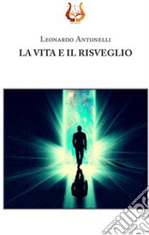 La vita e il risveglio libro di Antonelli Leonardo