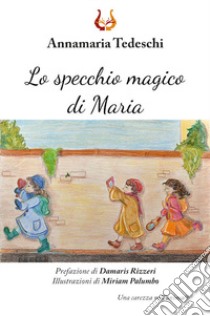 Lo specchio magico di Maria. Ediz. a colori libro di Tedeschi Annamaria