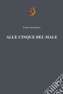 Alle cinque del male libro di Ognibene Fabio