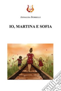 Io, Martina e Sofia libro di Borrelli Annalisa