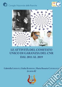 Le attività del comitato unico di garanzia del Cnr dal 2011 al 2019 libro di Liberati Gabriella; Barbiero Giulia; Capobianco Maria Rosaria