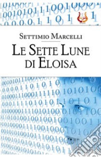 Le Sette Lune di Eloisa. Nuova ediz. libro di Marcelli Settimio