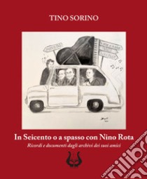 In Seicento o a spasso con Nino Rota. Ricordi e documenti dagli archivi dei suoi amici libro di Sorino Tino