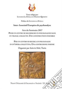 Per un centro di ricerca in psicoanalisi in un'opera collettiva. Una costruzione insieme. Acts du Seminaire 2017. Nuova ediz. libro di La Stella Luciana; Quesito Franco